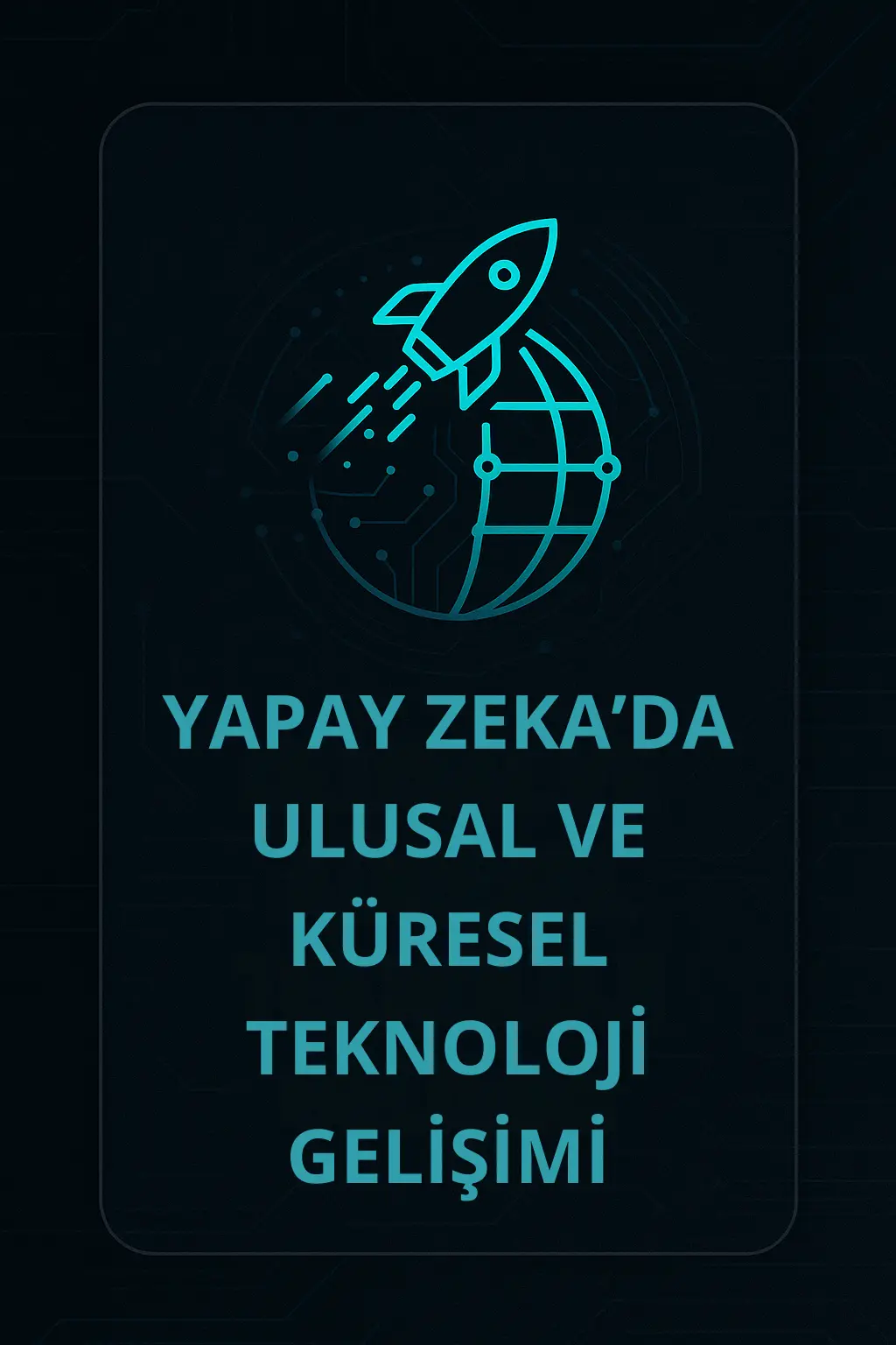 7-Ulusal ve Kuresel Teknoloji Gelişimi Türkiye Ulusal Yapay Zeka Gelişimi